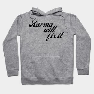 Karma Will Fix It. Funny Sarcastic NSFW Rude Inappropriate Saying Hoodie